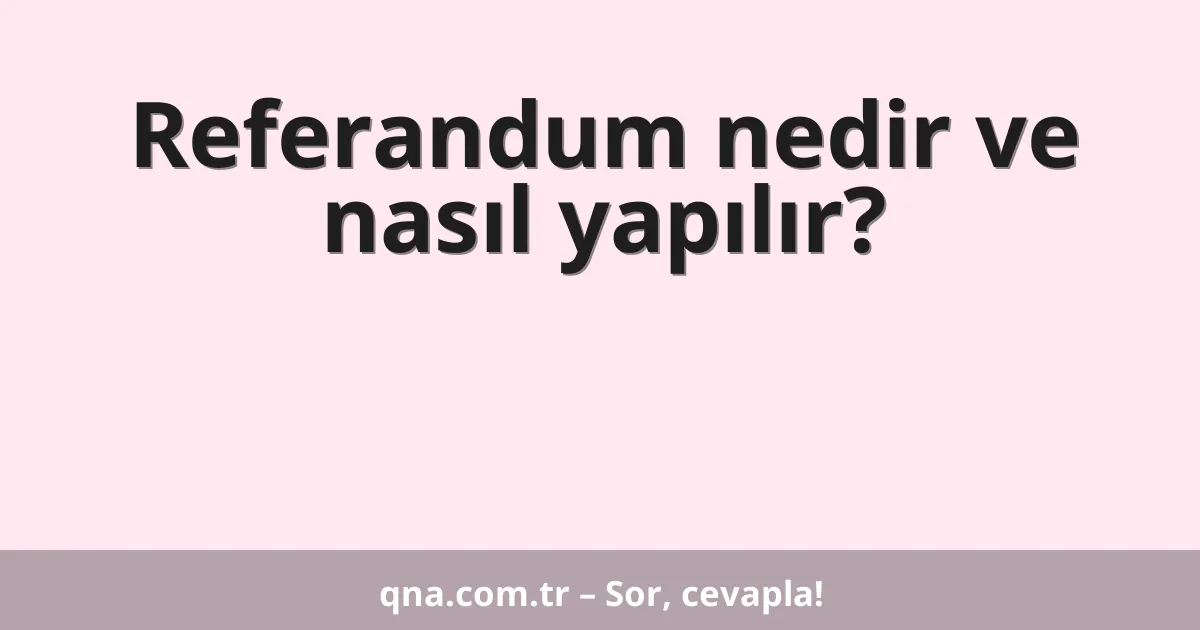 Referandum nedir ve nasıl yapılır?