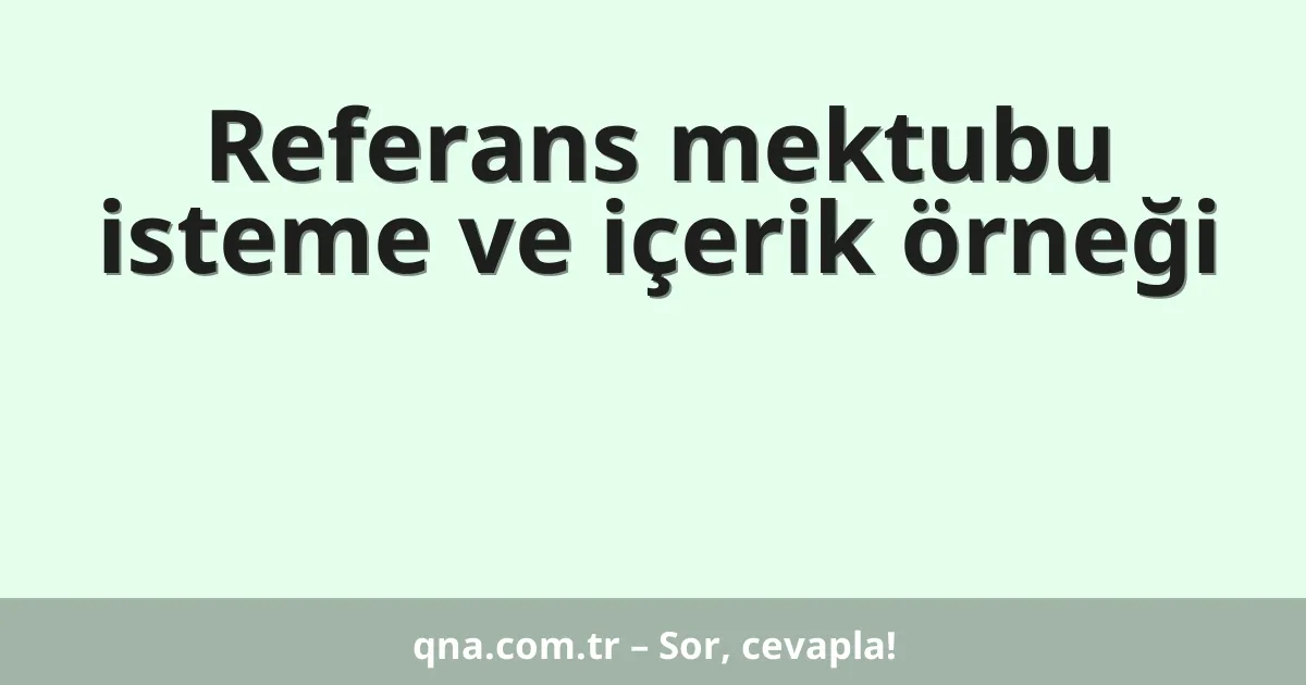 Referans mektubu isteme ve içerik örneği