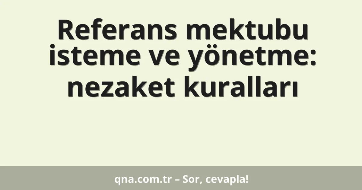 Referans mektubu isteme ve yönetme: nezaket kuralları