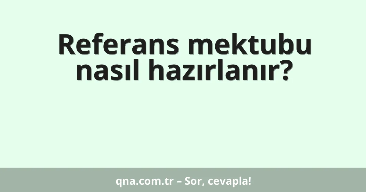 Referans mektubu nasıl hazırlanır?