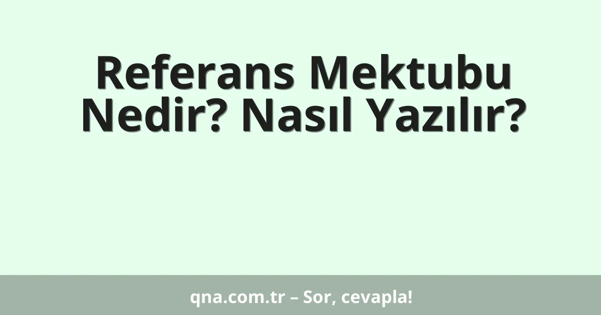Referans Mektubu Nedir? Nasıl Yazılır?