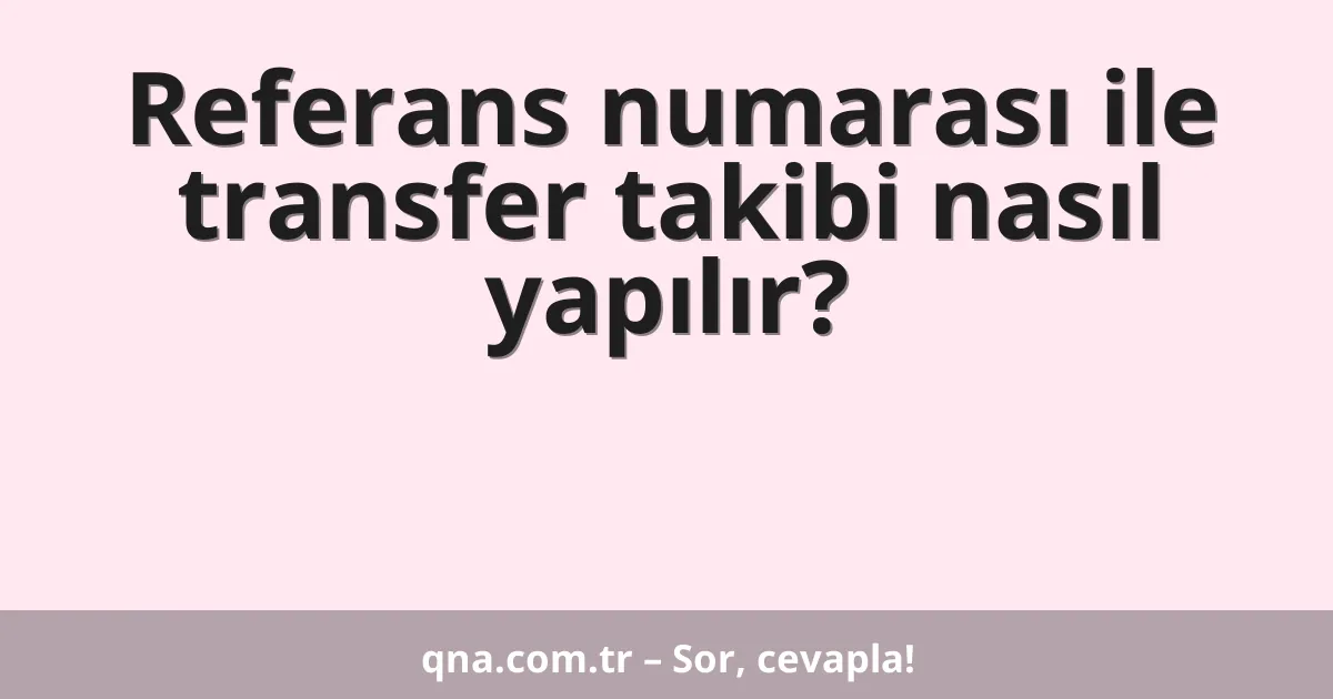 Referans numarası ile transfer takibi nasıl yapılır?