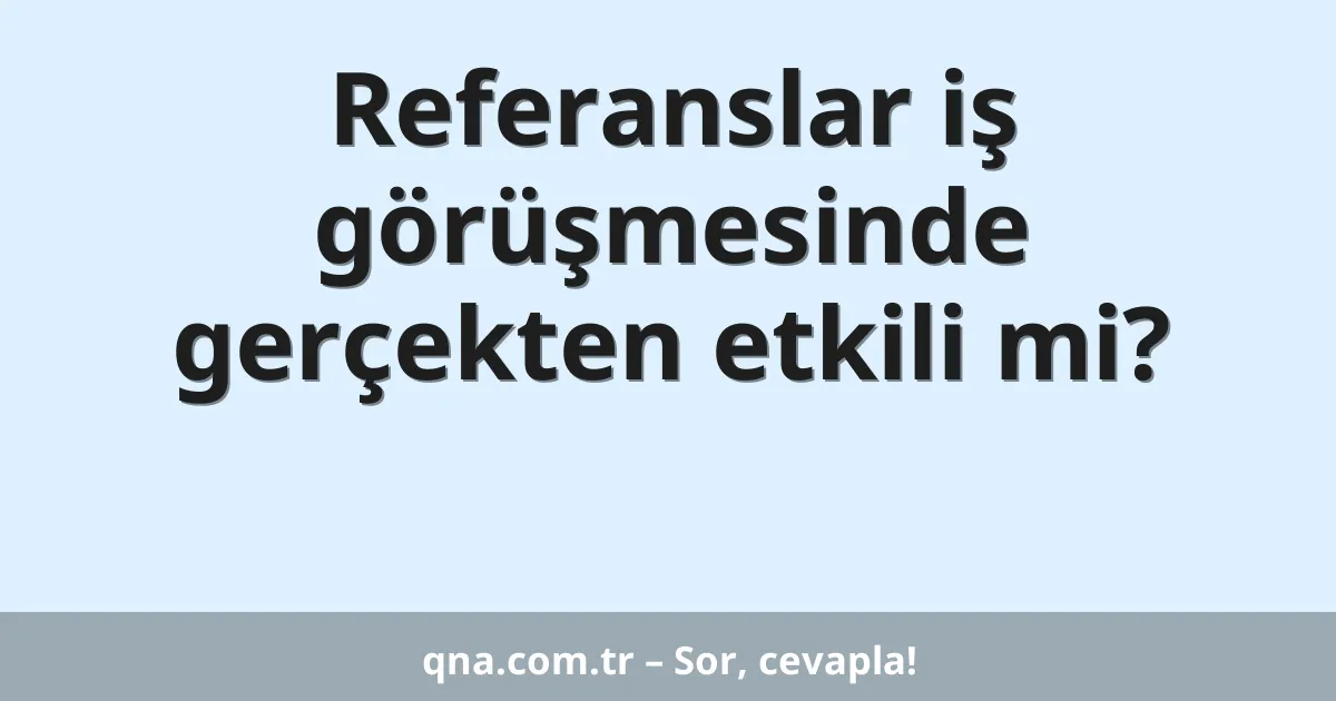 Referanslar iş görüşmesinde gerçekten etkili mi?