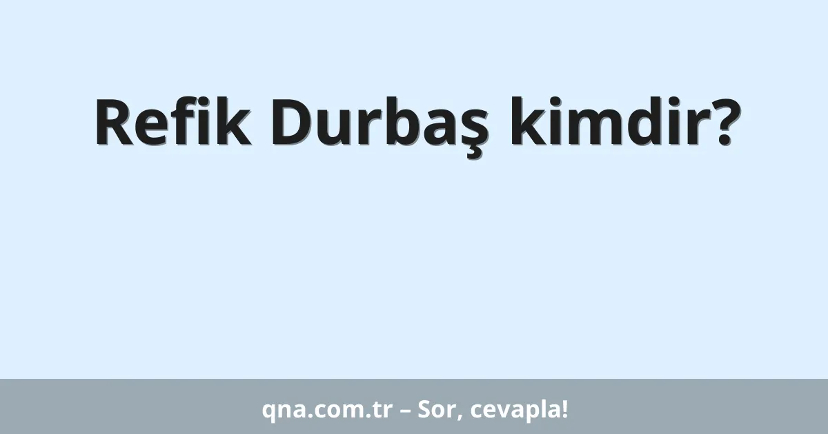 Refik Durbaş kimdir?