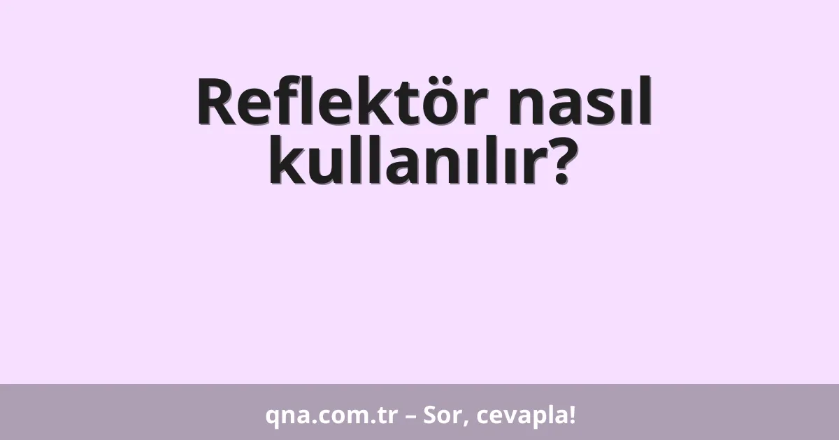 Reflektör nasıl kullanılır?