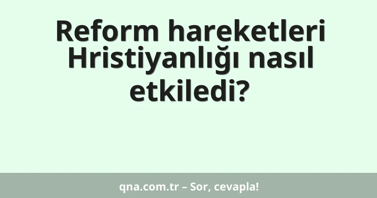 Reform hareketleri Hristiyanlığı nasıl etkiledi?