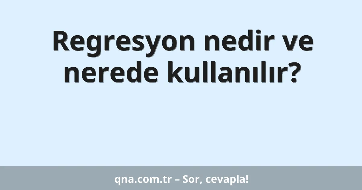 Regresyon nedir ve nerede kullanılır?