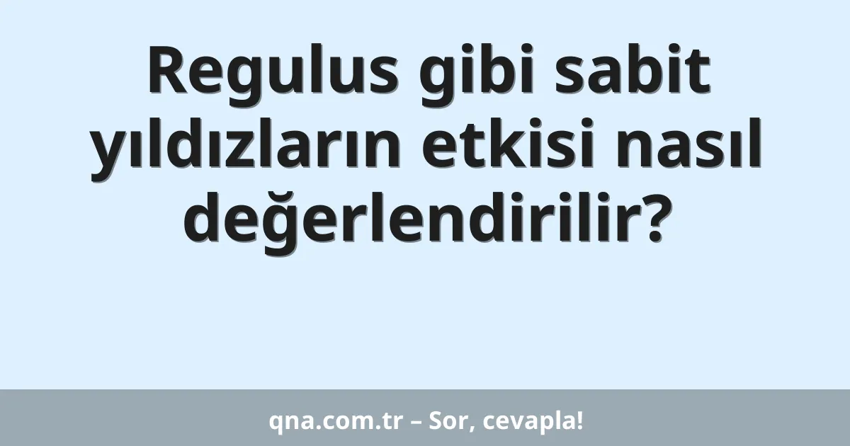 Regulus gibi sabit yıldızların etkisi nasıl değerlendirilir?