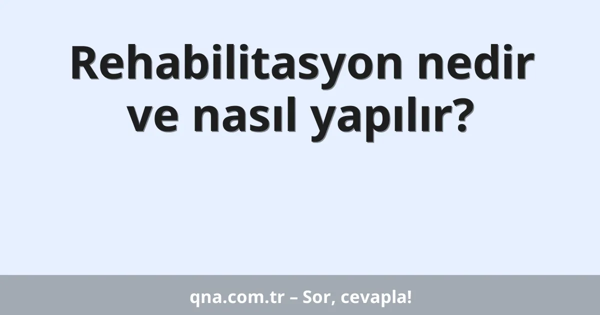 Rehabilitasyon nedir ve nasıl yapılır?