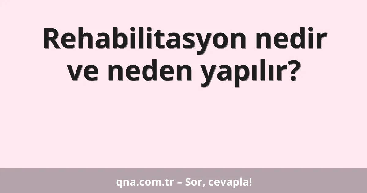Rehabilitasyon nedir ve neden yapılır?