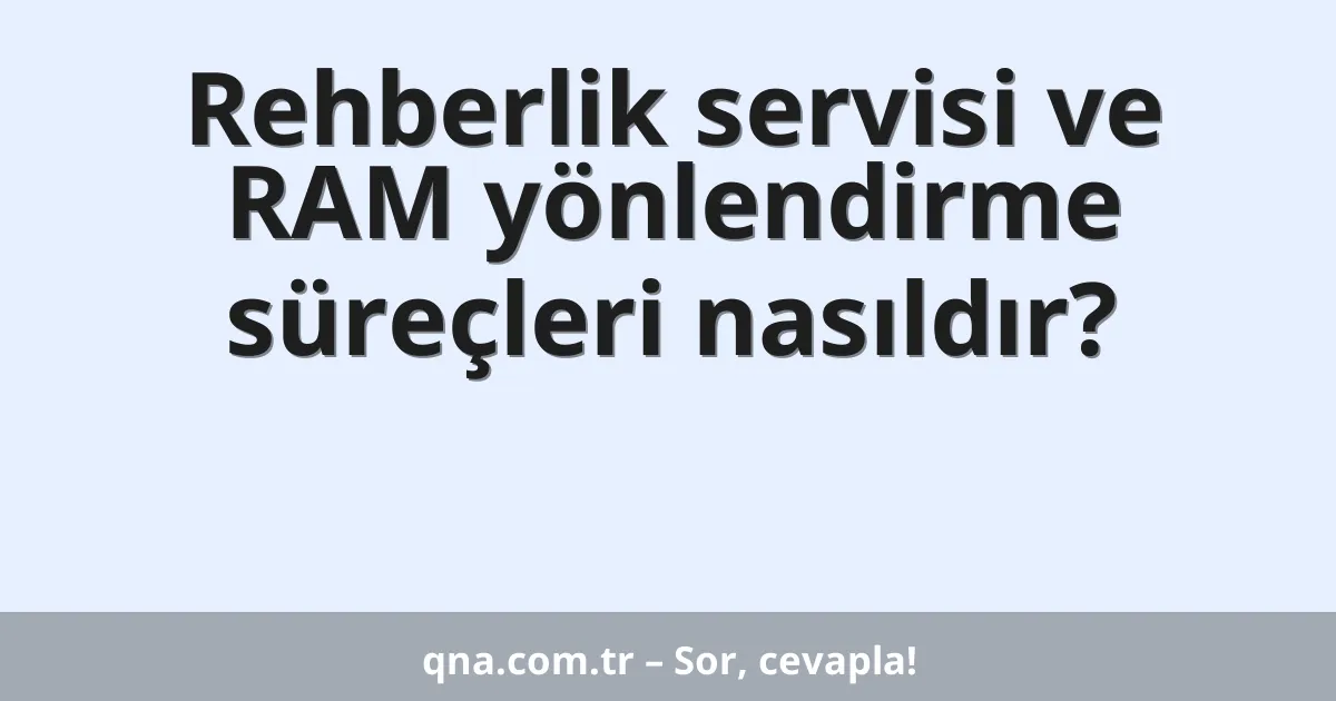 Rehberlik servisi ve RAM yönlendirme süreçleri nasıldır?