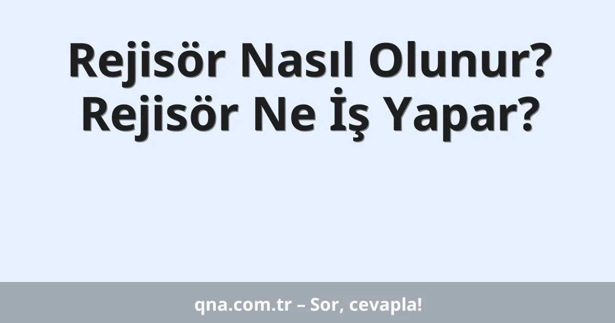 Rejisör Nasıl Olunur? Rejisör Ne İş Yapar?