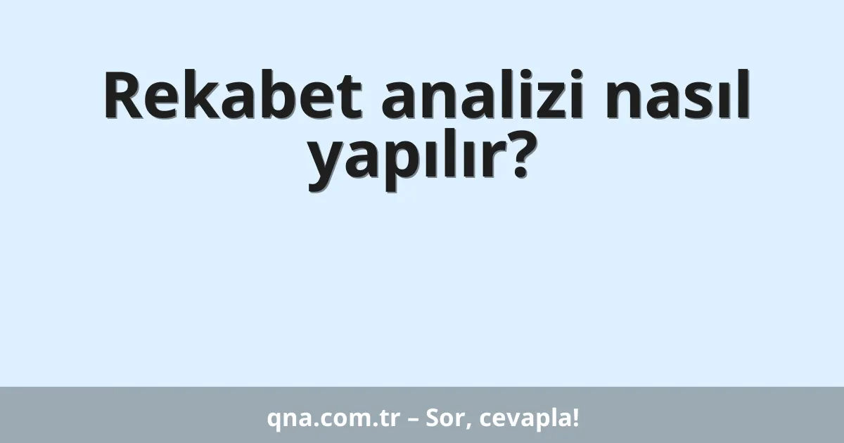 Rekabet analizi nasıl yapılır?