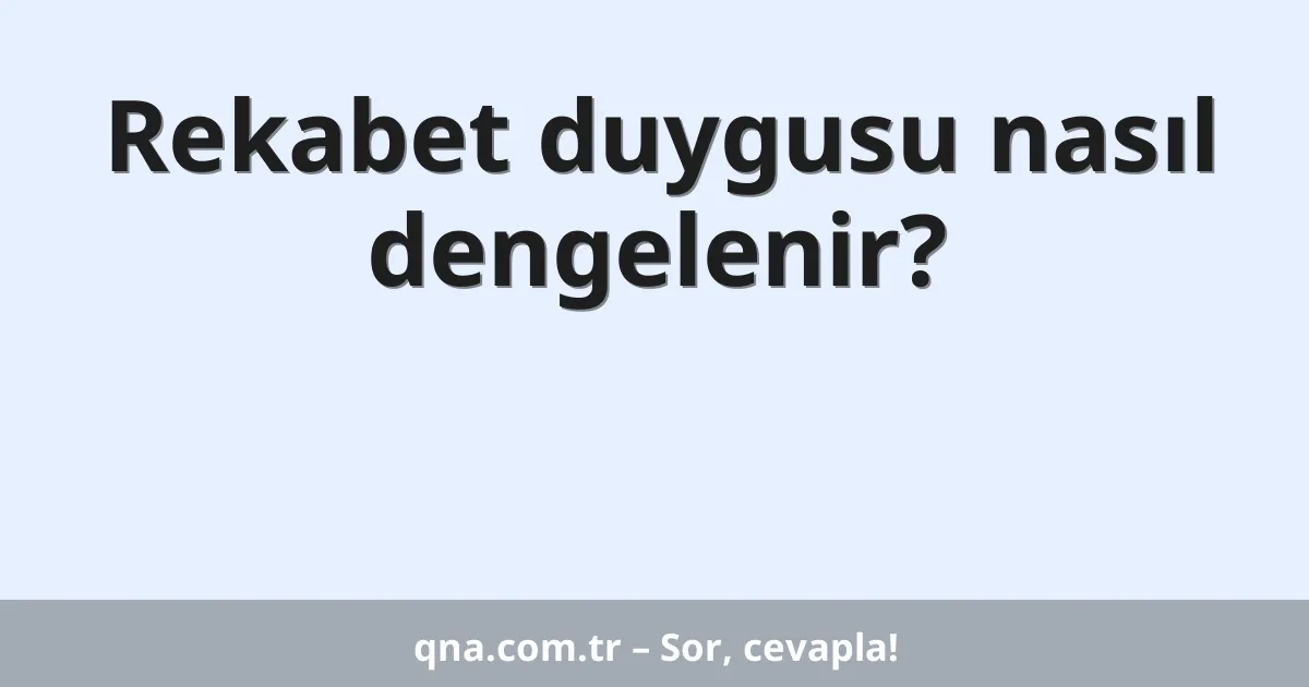 Rekabet duygusu nasıl dengelenir?