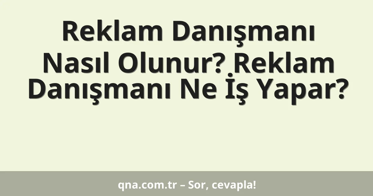 Reklam Danışmanı Nasıl Olunur? Reklam Danışmanı Ne İş Yapar?