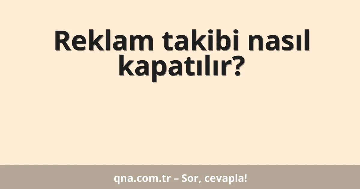 Reklam takibi nasıl kapatılır?