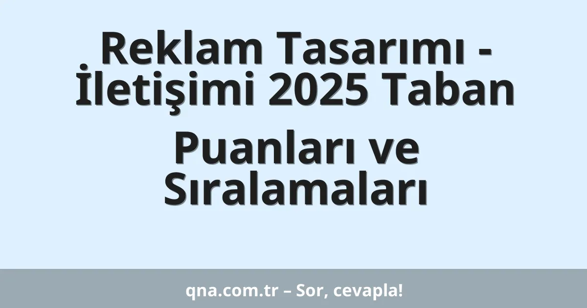 Reklam Tasarımı - İletişimi 2025 Taban Puanları ve Sıralamaları