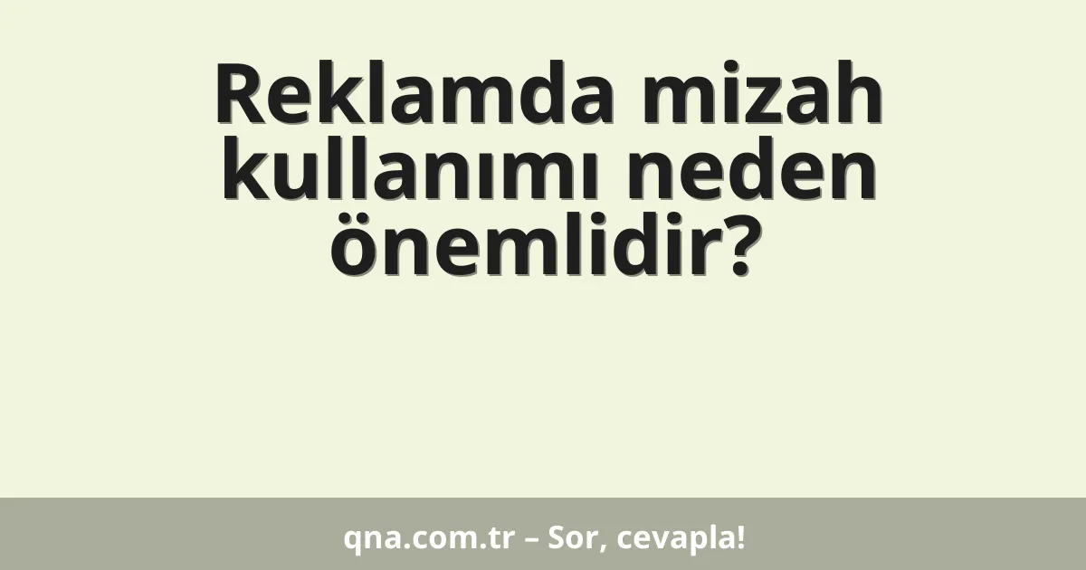 Reklamda mizah kullanımı neden önemlidir?