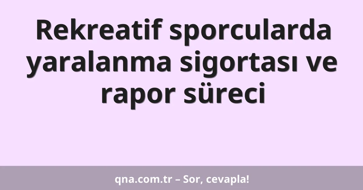 Rekreatif sporcularda yaralanma sigortası ve rapor süreci
