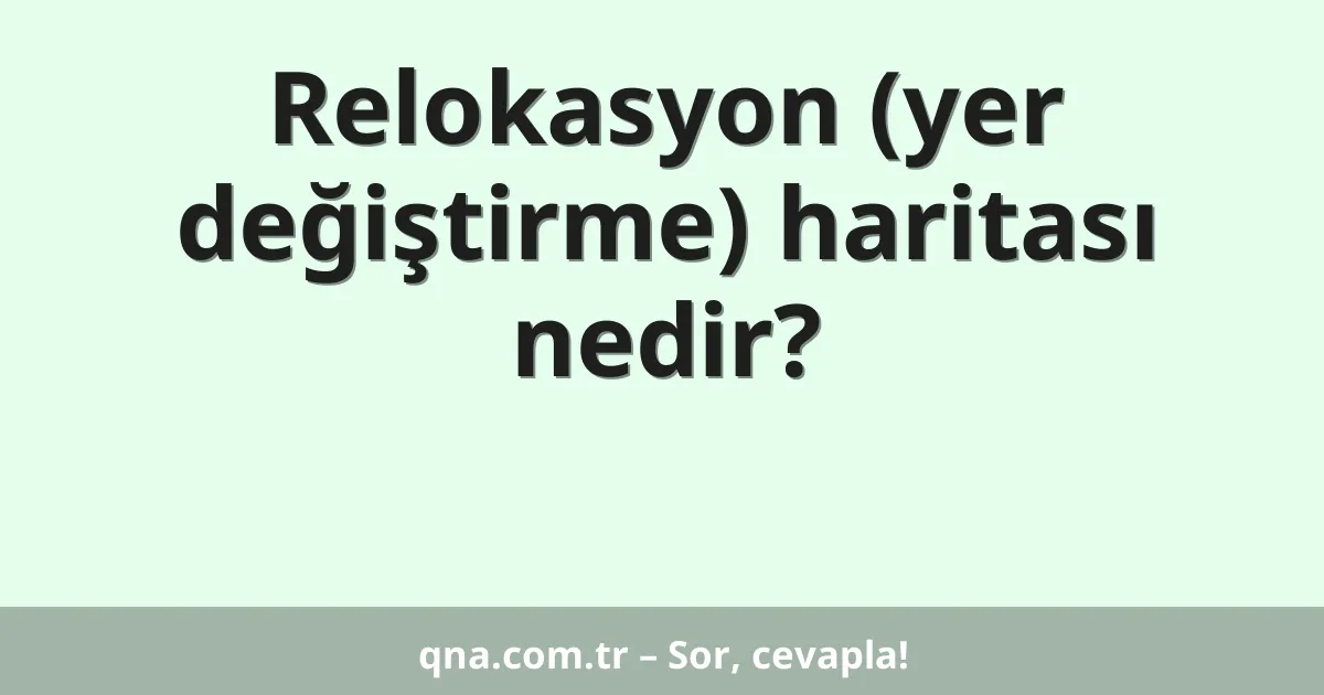 Relokasyon (yer değiştirme) haritası nedir?