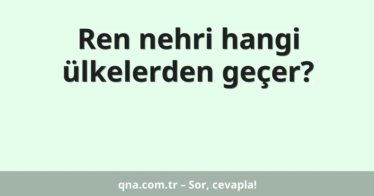 Ren nehri hangi ülkelerden geçer?