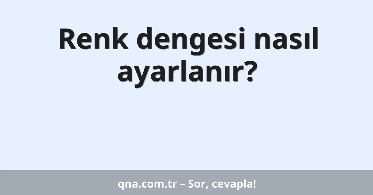Renk dengesi nasıl ayarlanır?