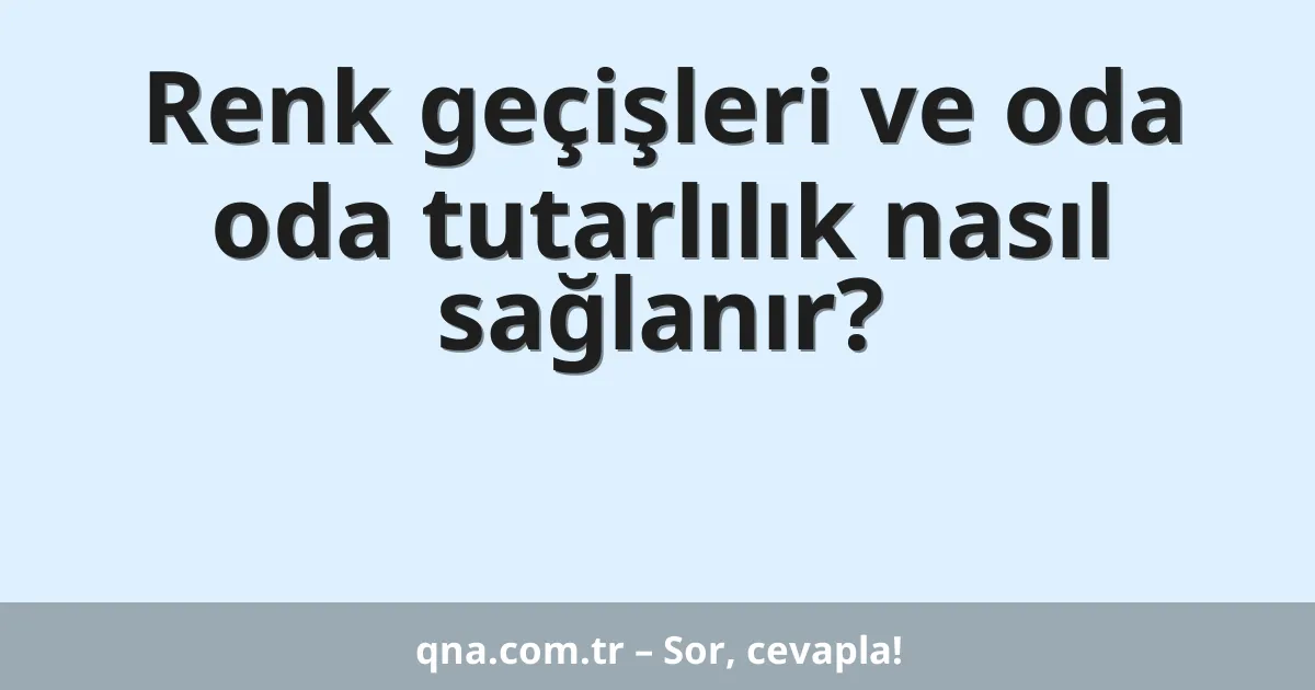 Renk geçişleri ve oda oda tutarlılık nasıl sağlanır?