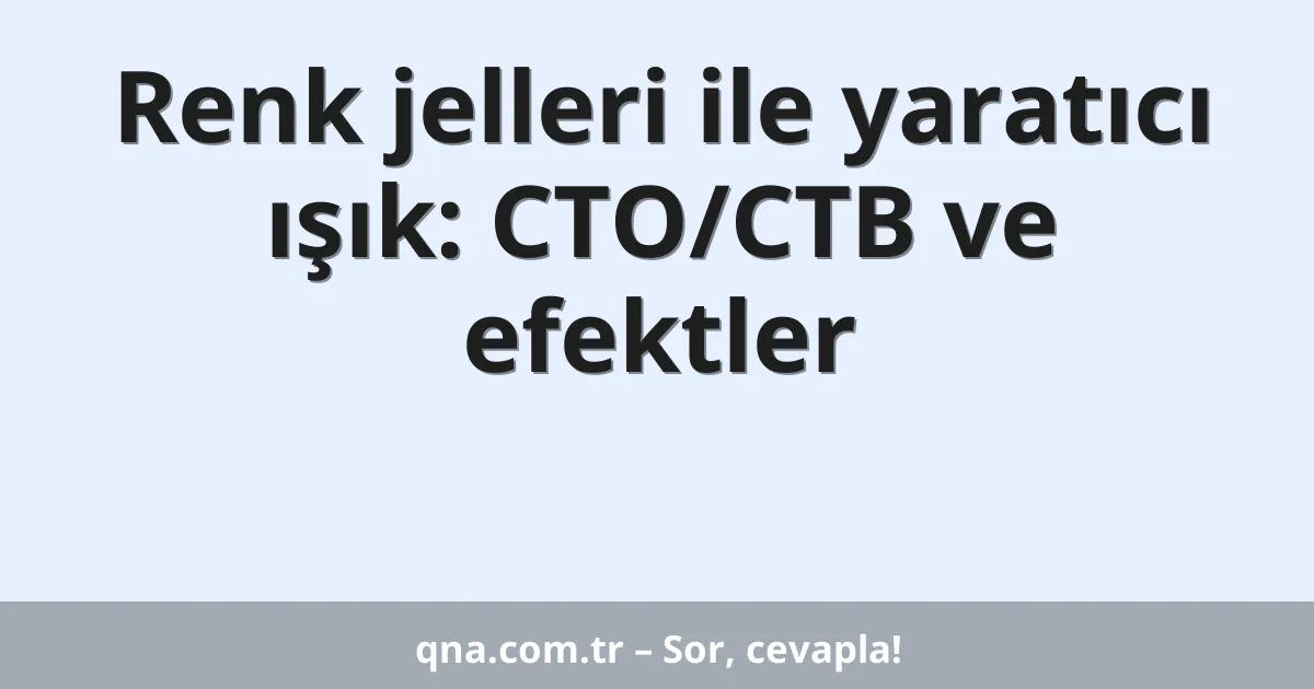 Renk jelleri ile yaratıcı ışık: CTO/CTB ve efektler
