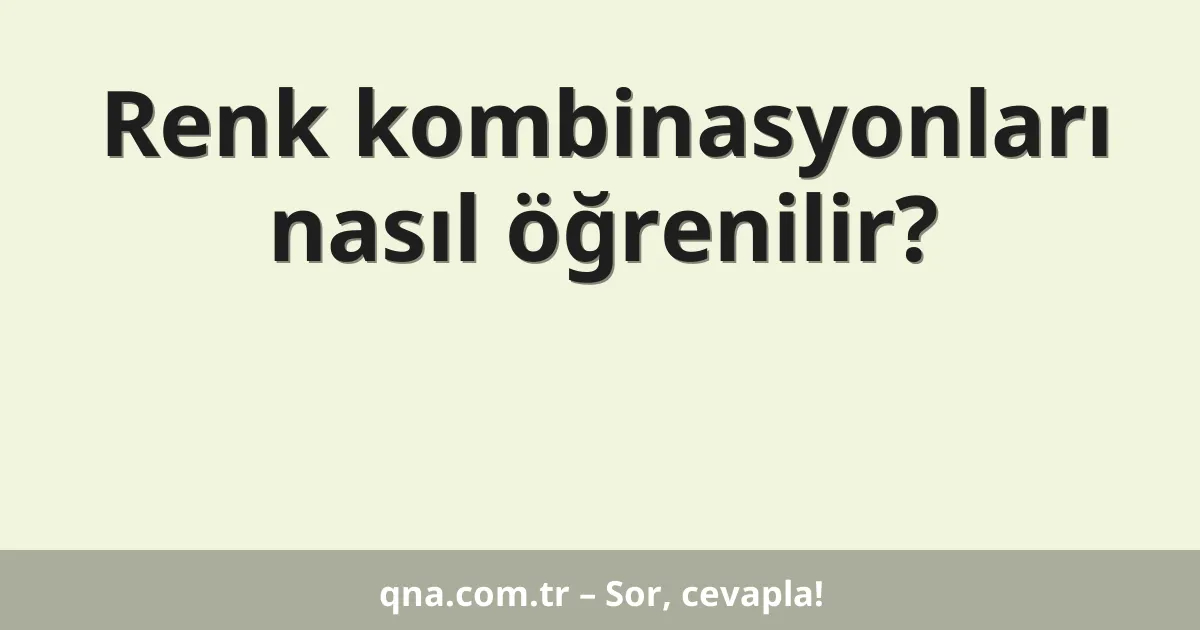Renk kombinasyonları nasıl öğrenilir?