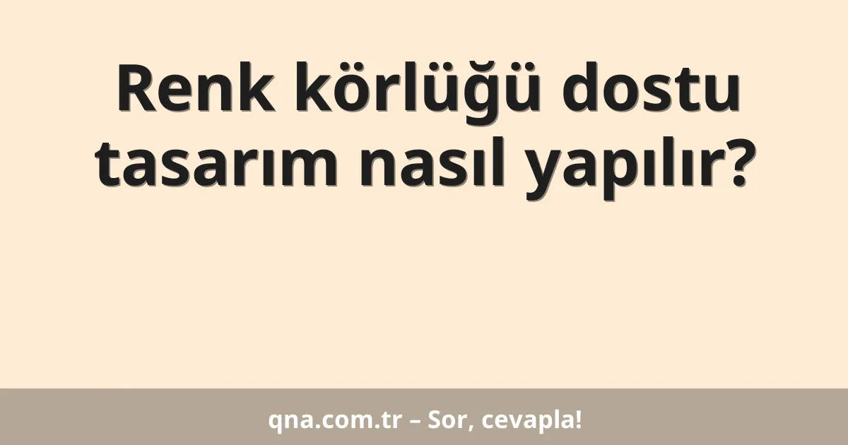 Renk körlüğü dostu tasarım nasıl yapılır?