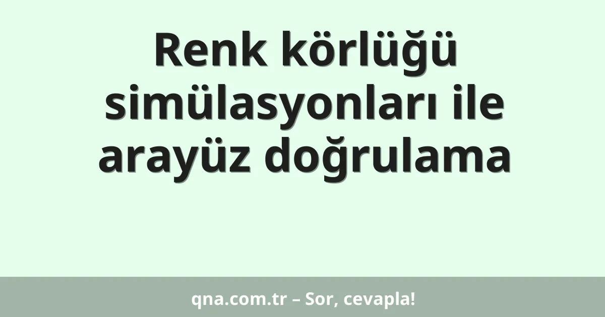 Renk körlüğü simülasyonları ile arayüz doğrulama