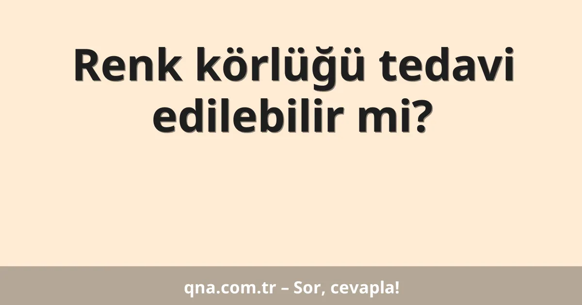 Renk körlüğü tedavi edilebilir mi?