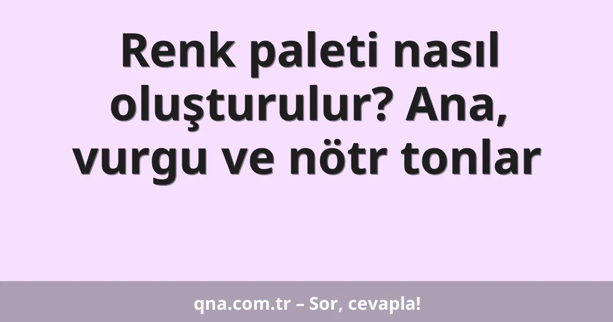 Renk paleti nasıl oluşturulur? Ana, vurgu ve nötr tonlar