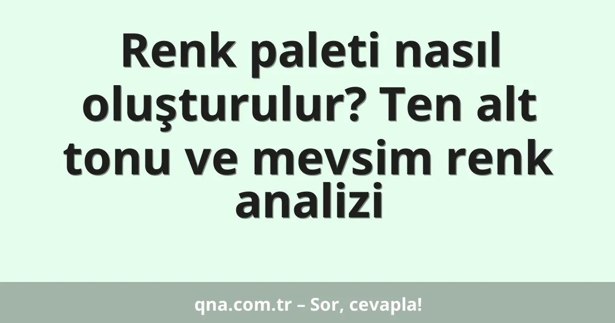 Renk paleti nasıl oluşturulur? Ten alt tonu ve mevsim renk analizi
