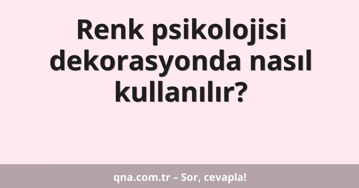 Renk psikolojisi dekorasyonda nasıl kullanılır?