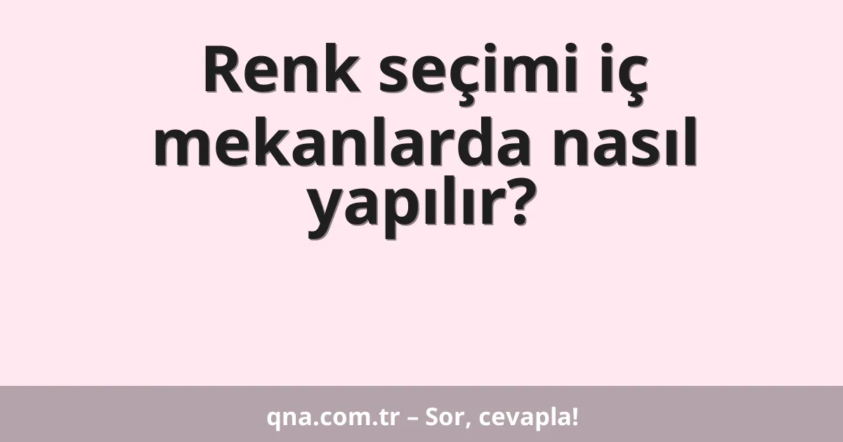 Renk seçimi iç mekanlarda nasıl yapılır?