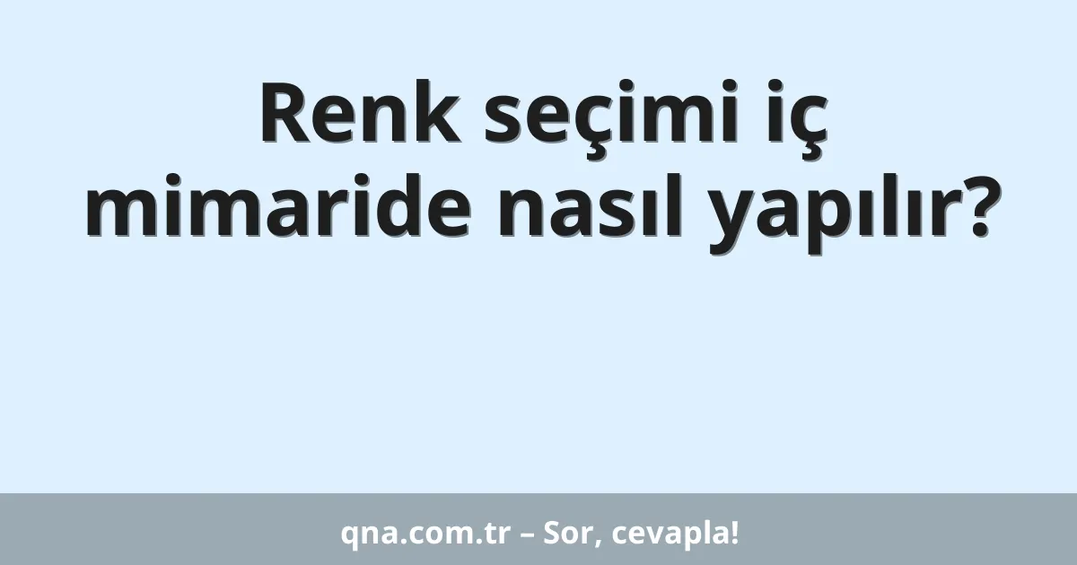 Renk seçimi iç mimaride nasıl yapılır?