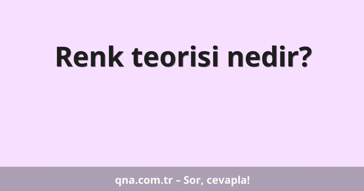 Renk teorisi nedir?