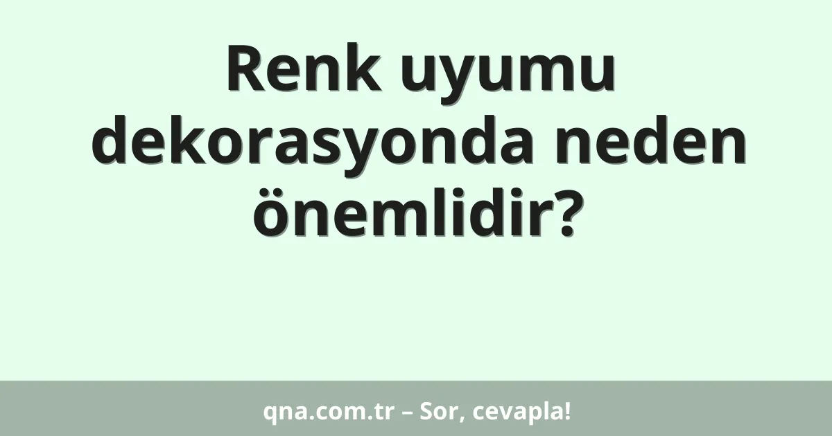 Renk uyumu dekorasyonda neden önemlidir?