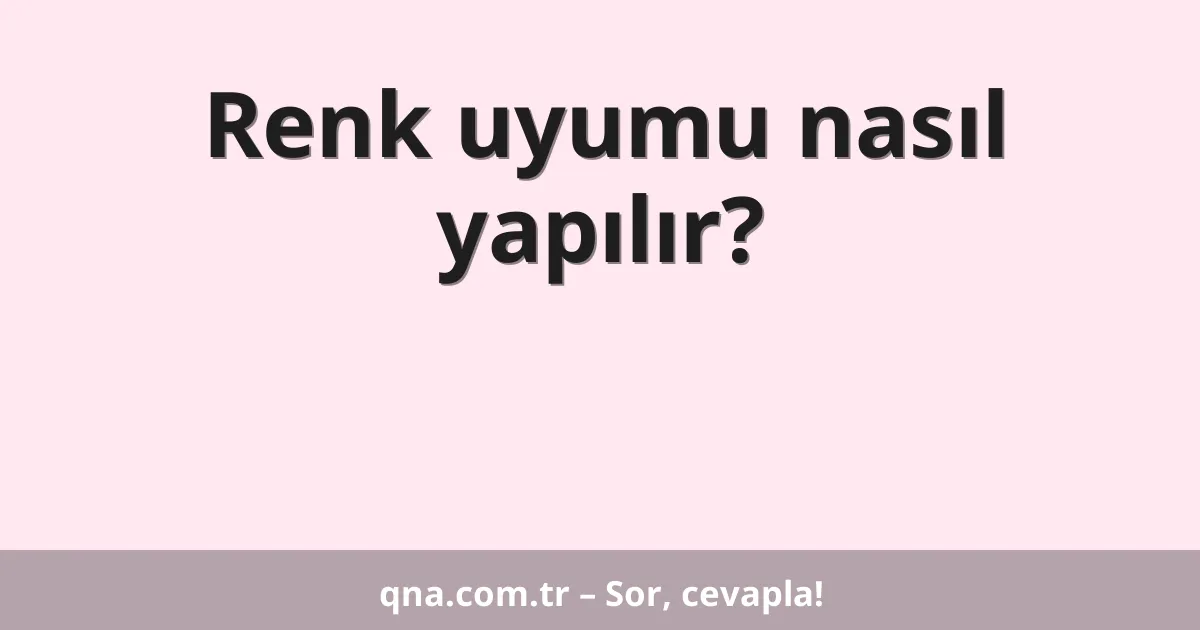 Renk uyumu nasıl yapılır?