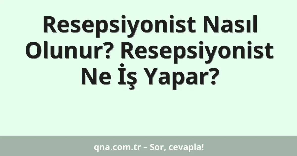 Resepsiyonist Nasıl Olunur? Resepsiyonist Ne İş Yapar?