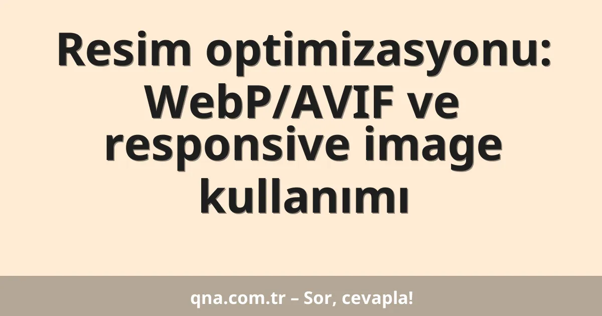 Resim optimizasyonu: WebP/AVIF ve responsive image kullanımı