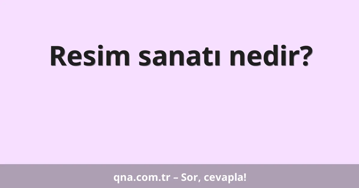 Resim sanatı nedir?