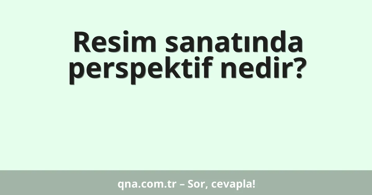 Resim sanatında perspektif nedir?
