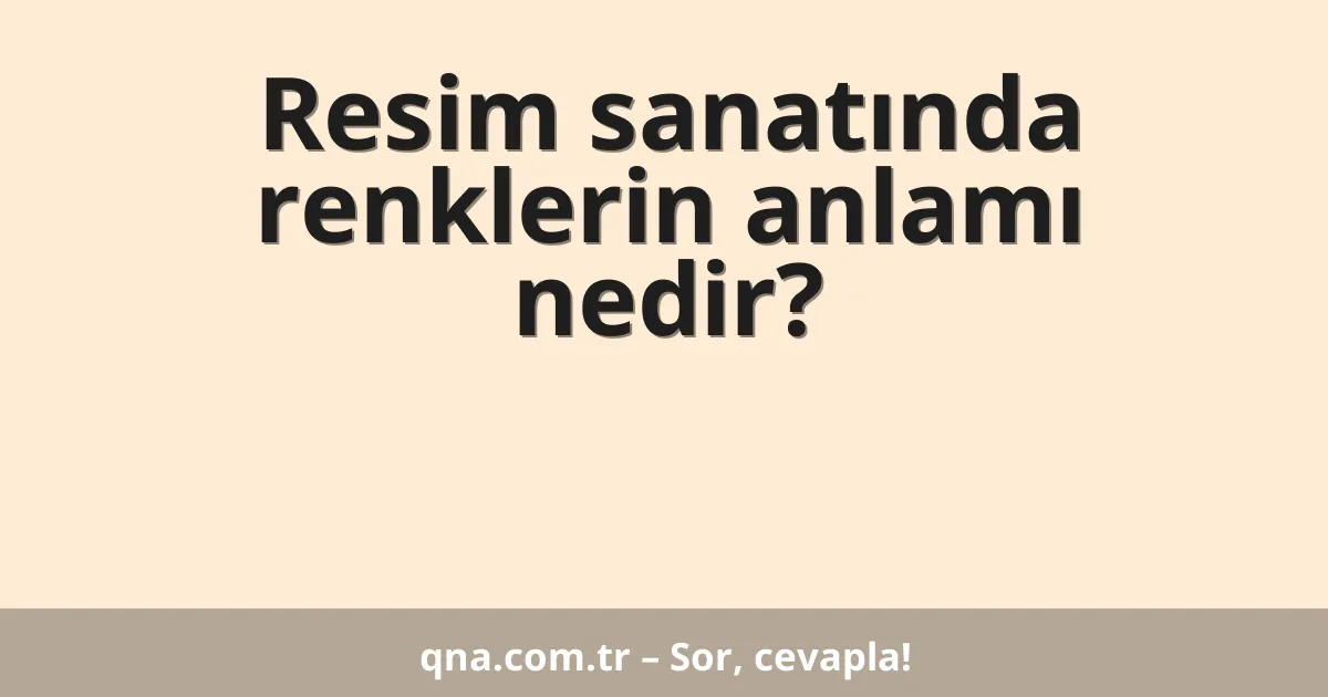 Resim sanatında renklerin anlamı nedir?