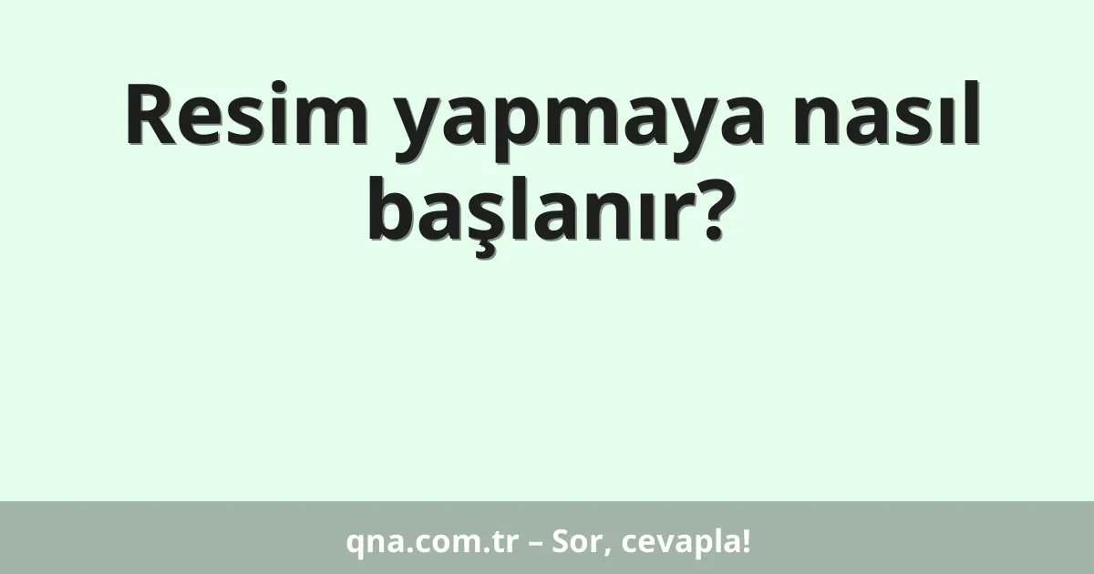 Resim yapmaya nasıl başlanır?