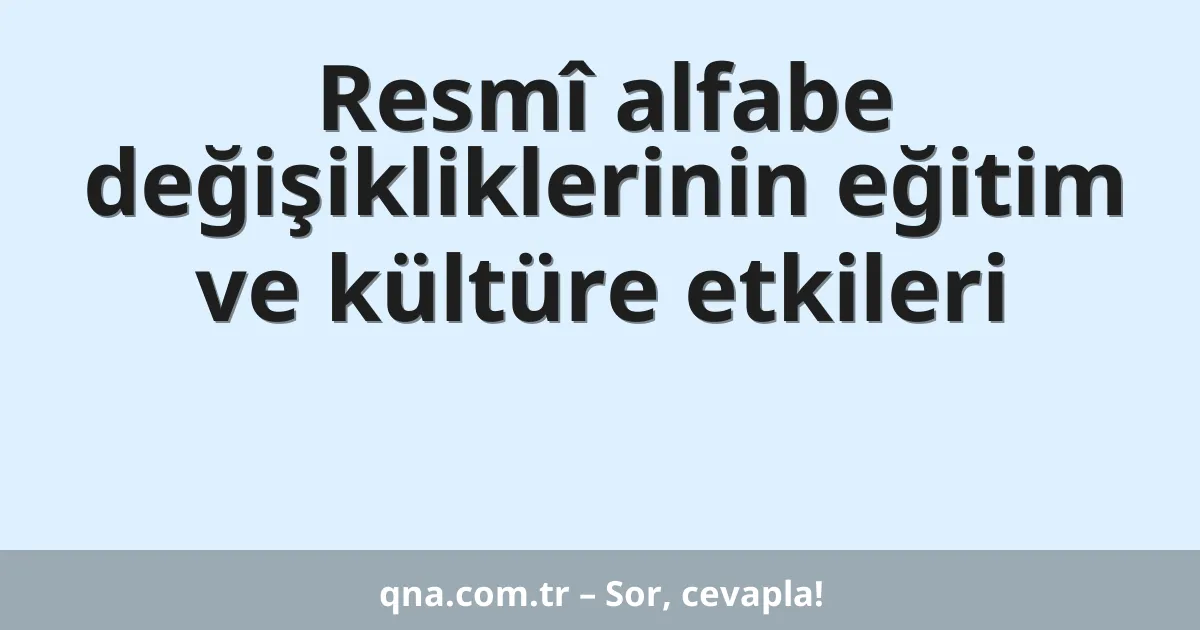 Resmî alfabe değişikliklerinin eğitim ve kültüre etkileri