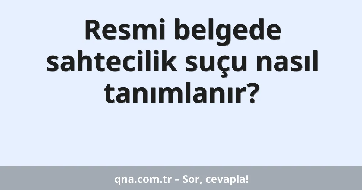 Resmi belgede sahtecilik suçu nasıl tanımlanır?