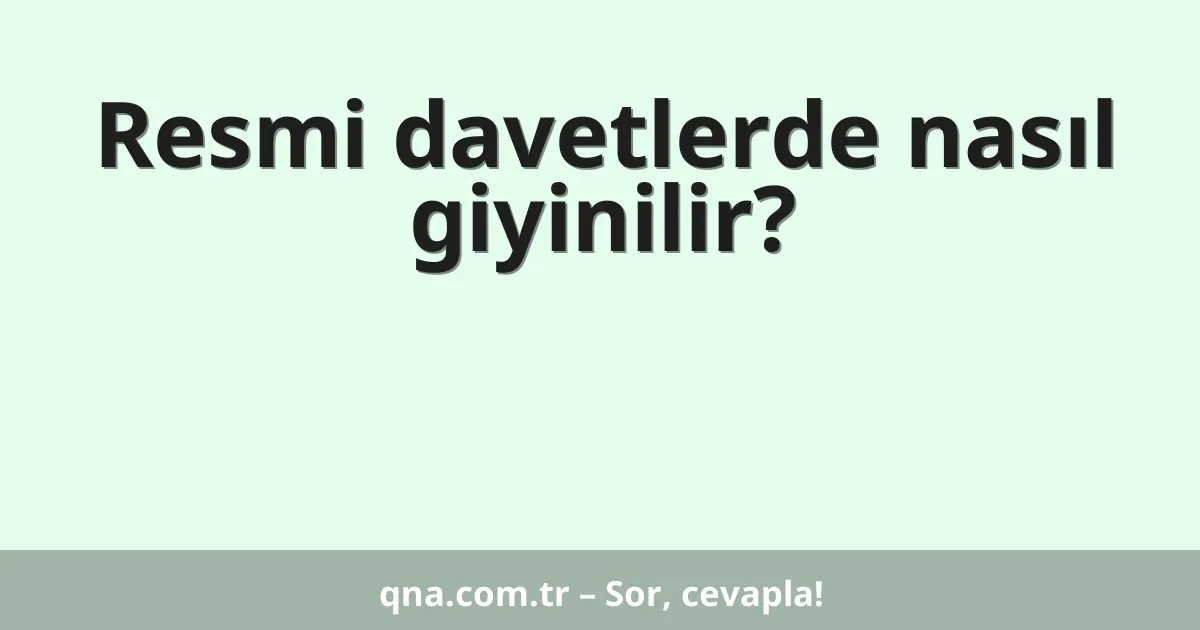 Resmi davetlerde nasıl giyinilir?