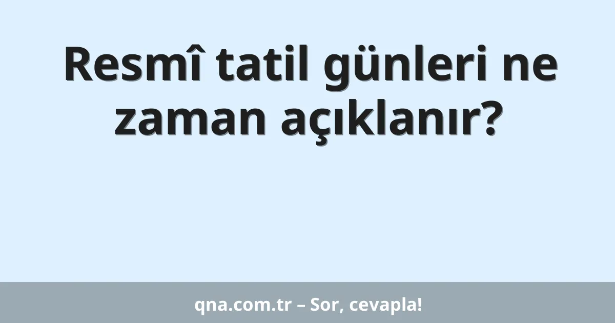 Resmî tatil günleri ne zaman açıklanır?